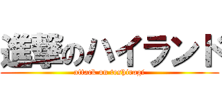 進撃のハイランド (attack on teshirogi)