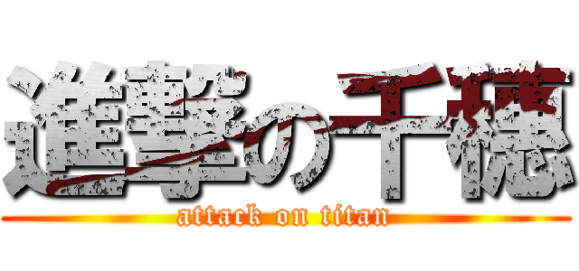 進撃の千穗 (attack on titan)
