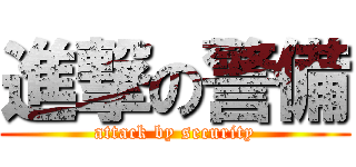 進撃の警備 (attack by security)