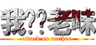 我屌你老味 (attack on mother)