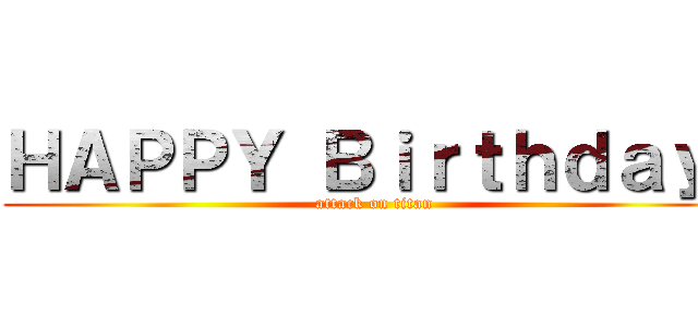 ＨＡＰＰＹ Ｂｉｒｔｈｄａｙ  (attack on titan)