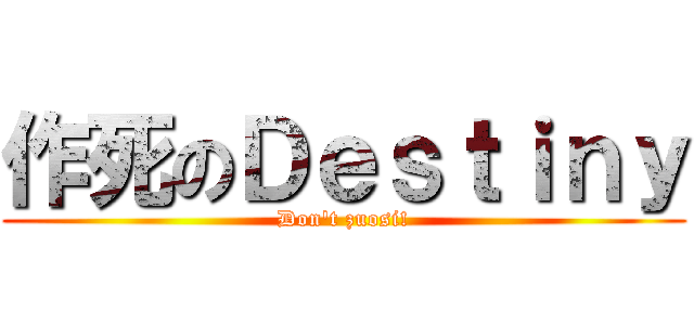 作死のＤｅｓｔｉｎｙ (Don\'t zuosi!)