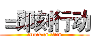 ＝即刻行动 (attack on titan)