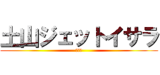 土山ジェットイサラ (うんち)