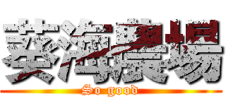 葵海農場 (So good)