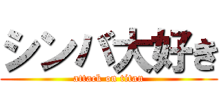 シンバ大好き (attack on titan)