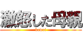 激怒した母親 (kowai)