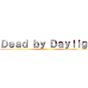 Ｄｅａｄ ｂｙ Ｄａｙｌｉｇｈ ()