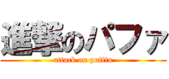 進撃のパファ (attack on puffin)