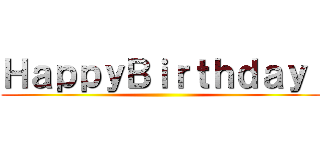 ＨａｐｐｙＢｉｒｔｈｄａｙ  ()