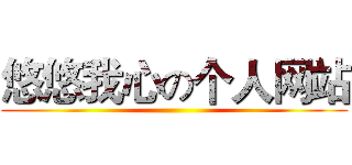 悠悠我心の个人网站 ()
