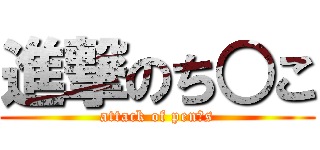 進撃のち○こ (attack of pen○s)