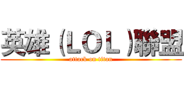 英雄（ＬＯＬ）聯盟 (attack on titan)