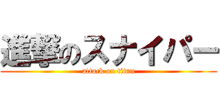 進撃のスナイパー (attack on titan)