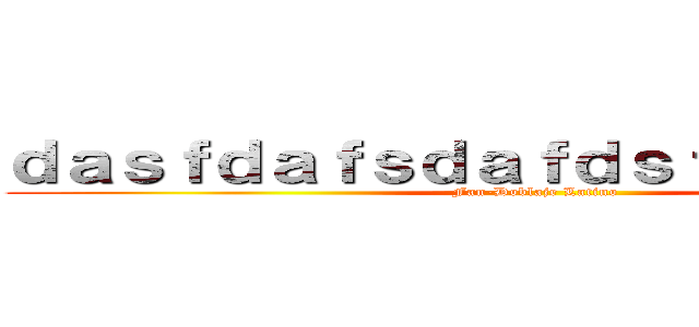 ｄａｓｆｄａｆｓｄａｆｄｓｆｓｄｆｓｆｓｄ (Fan-Doblaje Latino)