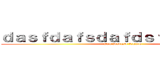 ｄａｓｆｄａｆｓｄａｆｄｓｆｓｄｆｓｆｓｄ (Fan-Doblaje Latino)