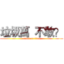 垃圾萬  不敢？ (attack on titan)