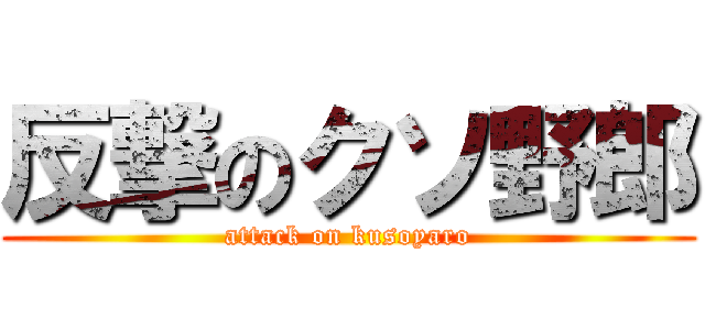 反撃のクソ野郎 (attack on kusoyaro)