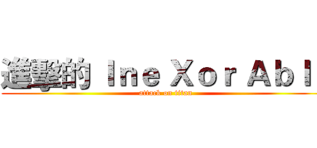 進擊的 Ｉｎｅ Ｘｏｒ Ａｂｌｅ (attack on titan)