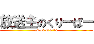 放送主のくりーぱー (attack on titan)