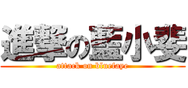 進撃の藍小斐 (attack on bluefaye)