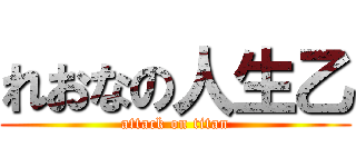 れおなの人生乙 (attack on titan)