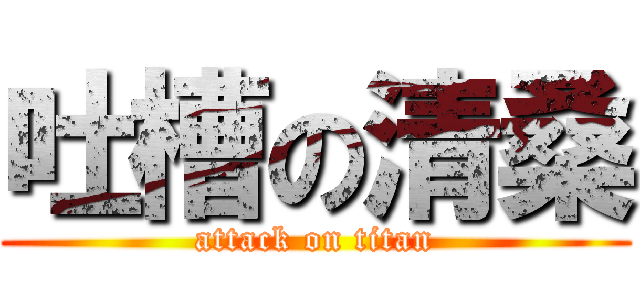 吐槽の清桑 (attack on titan)
