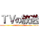 ＴＶの放送 (a telecast)