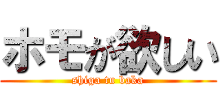 ホモが欲しい (shiga tu baka)