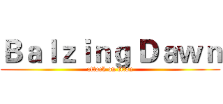 Ｂａｌｚｉｎｇ Ｄａｗｎ (attack on titan)