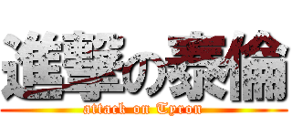 進撃の泰倫 (attack on Tyron)