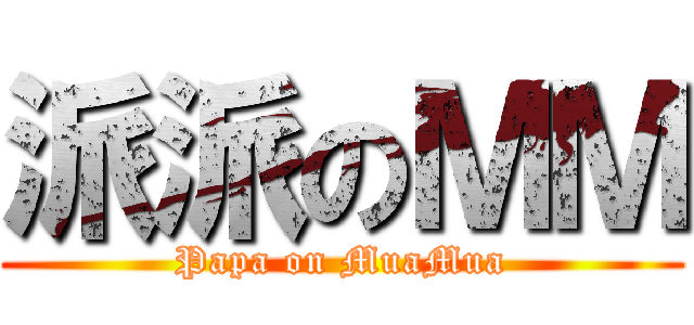 派派のＭＭ (Papa on MuaMua)