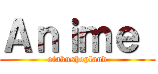 Ａｎｉｍｅ  (otakushopland)
