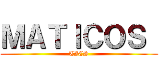 ＭＡＴＩＣＯＳ  (TICS)