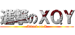 進撃のＸＱＹ (Attack on X)
