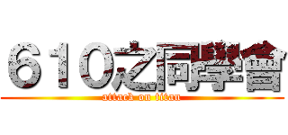 ６１０之同學會 (attack on titan)