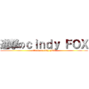 進撃のｃｉｎｄｙ ＦＯＸ (attack on cindy FOX)