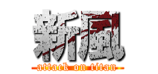 新風 (attack on titan)