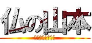 仏の山本 (と言われたこの俺)