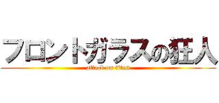 フロントガラスの狂人 (attack on titan)