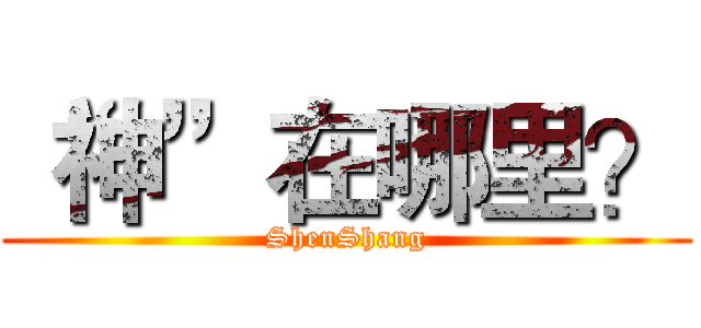 “神”在哪里？ (ShenShang)