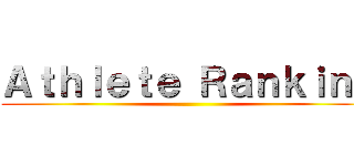 Ａｔｈｌｅｔｅ Ｒａｎｋｉｎｇ ()