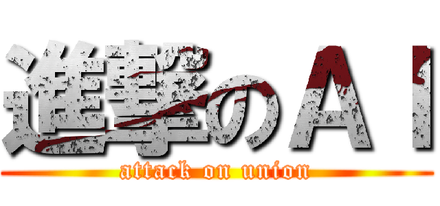 進撃のＡＩ (attack on union)