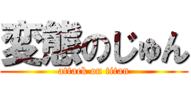 変態のじゅん (attack on titan)