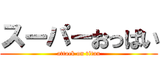 スーパーおっぱい (attack on titan)