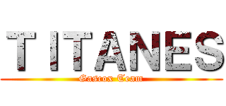 ＴＩＴＡＮＥＳ (Gascox Team)