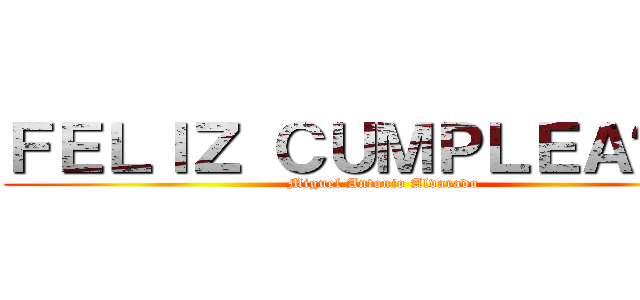 ＦＥＬＩＺ ＣＵＭＰＬＥＡÑＯＳ (Miguel Antonio Alvarado)