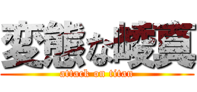 変態な崚真 (attack on titan)