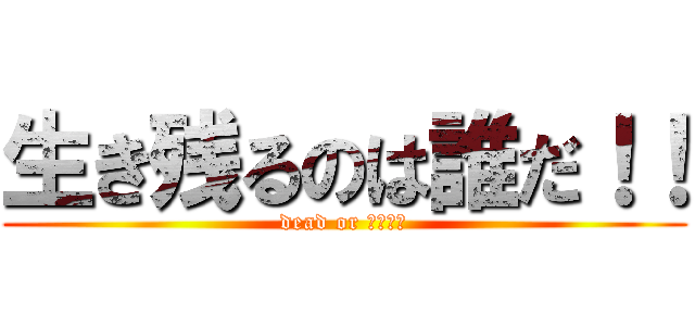 生き残るのは誰だ！！ (dead or あらいぶ)