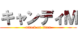 キャンディＭ (attack on titan)